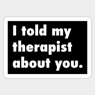 I told my therapist about you. Magnet